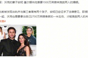 太陽報：沃克妻子索要1500萬英鎊來挽救兩人婚姻！